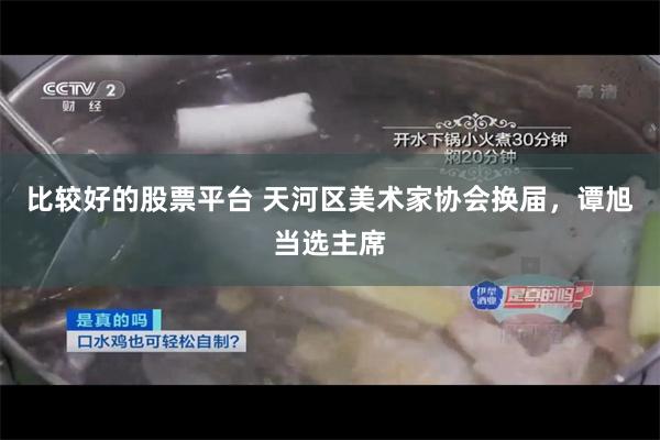 比较好的股票平台 天河区美术家协会换届，谭旭当选主席