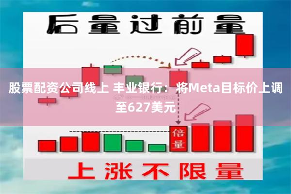 股票配资公司线上 丰业银行：将Meta目标价上调至627美元