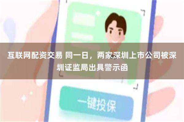 互联网配资交易 同一日，两家深圳上市公司被深圳证监局出具警示函